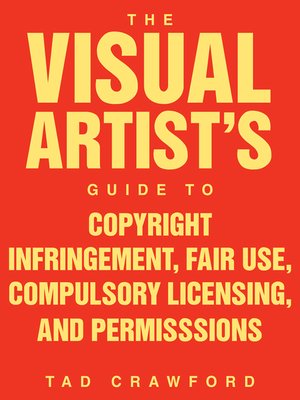 cover image of The Visual Artist's Guide to Copyright Infringement, Fair Use, Compulsory Licensing, and Permissions